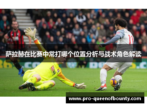 萨拉赫在比赛中常打哪个位置分析与战术角色解读