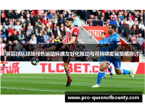 英超球队球场绿色运动环境友好化推动与可持续发展策略探讨
