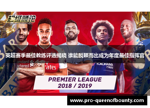英超赛季最佳教练评选揭晓 谁能脱颖而出成为年度最佳指挥官 英超赛季最佳教练评选揭晓 谁能脱颖而出成为年度最佳指挥官