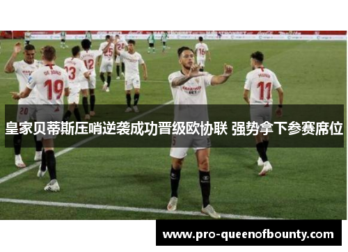 皇家贝蒂斯压哨逆袭成功晋级欧协联 强势拿下参赛席位