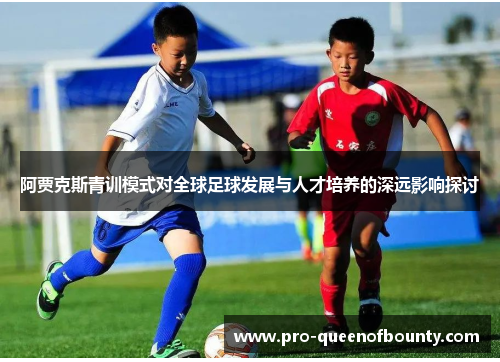 阿贾克斯青训模式对全球足球发展与人才培养的深远影响探讨