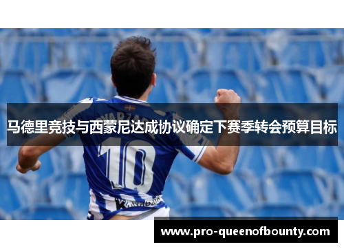 马德里竞技与西蒙尼达成协议确定下赛季转会预算目标 马德里竞技与西蒙尼达成协议确定下赛季转会预算目标